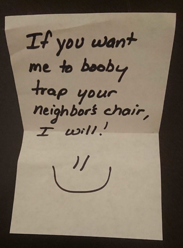 A hand-written note reading: If you want me to booby trap your neighbor's chair, I will! =)